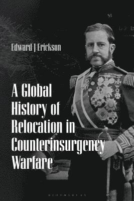 A Global History of Relocation in Counterinsurgency Warfare 1