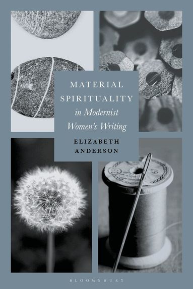 Elizabeth Anderson - Material Spirituality in Modernist Women’s Writing, Inbunden