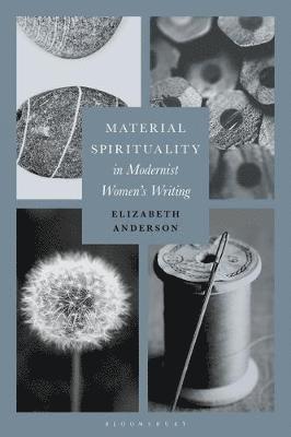 Elizabeth Anderson - Material Spirituality in Modernist Women’s Writing, Inbunden