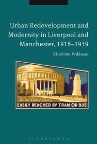 bokomslag Urban Redevelopment and Modernity in Liverpool and Manchester, 1918-1939