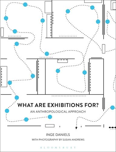 Inge Daniels - What are Exhibitions for? An Anthropological Approach, Inbunden