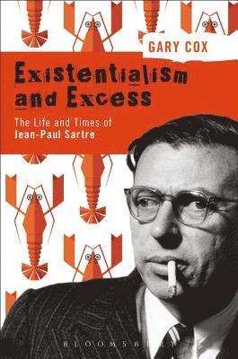 Existentialism and Excess: The Life and Times of Jean-Paul Sartre 1
