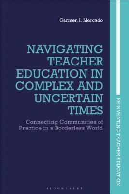 Carmen I. Mercado, Marie Brennan - Navigating Teacher Education in Complex and Uncertain Times, Inbunden