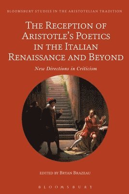 Bryan Brazeau, UK) Brazeau, Dr Bryan (University of Warwick - Reception of Aristotle’s Poetics in the Italian Renaissance and Beyond, Inbunden