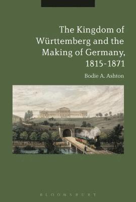 The Kingdom of Wrttemberg and the Making of Germany, 1815-1871 1