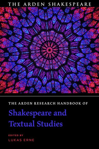 Lukas Erne - Arden Research Handbook of Shakespeare and Textual Studies, Inbunden