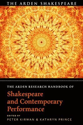 Peter Kirwan, Kathryn Prince - Arden Research Handbook of Shakespeare and Contemporary Performance, Inbunden