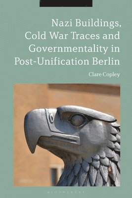 Nazi Buildings, Cold War Traces and Governmentality in Post-Unification Berlin 1