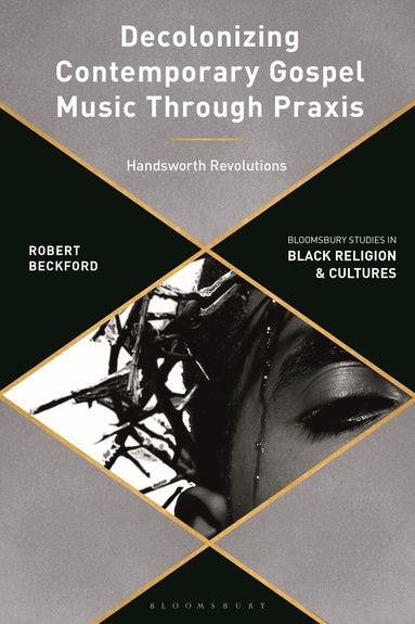 Robert Beckford, Anthony B. Pinn - Decolonizing Contemporary Gospel Music Through Praxis, Inbunden