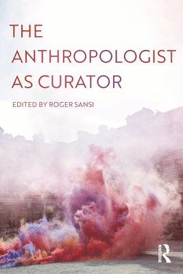 Roger Sansi - Anthropologist as Curator, Inbunden