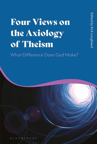 Kirk Lougheed - Four Views on the Axiology of Theism, Inbunden