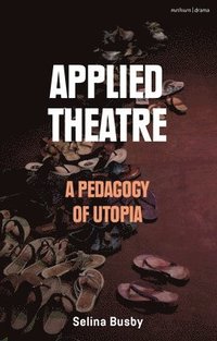 bokomslag Applied Theatre: A Pedagogy of Utopia