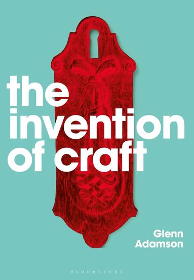 Glenn Adamson - Invention of Craft, Häftad
