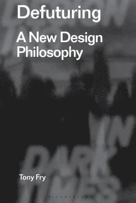 Tony Fry, Eduardo Staszowski, Clive Dilnot - Defuturing: A New Design Philosophy, Inbunden
