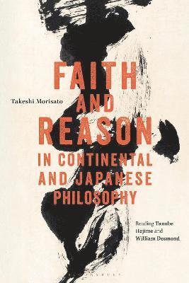 Takeshi Morisato - Faith and Reason in Continental and Japanese Philosophy, Inbunden