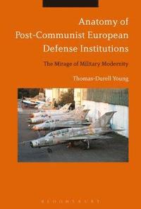 bokomslag Anatomy of Post-Communist European Defense Institutions