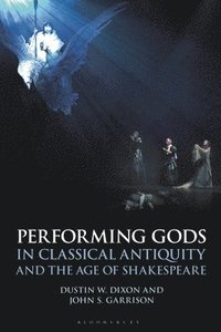 bokomslag Performing Gods in Classical Antiquity and the Age of Shakespeare