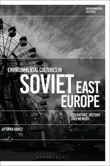 Anna Barcz, Greg Garrard - Environmental Cultures in Soviet East Europe, Inbunden