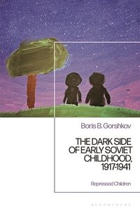 bokomslag The Dark Side of Early Soviet Childhood, 1917-1941