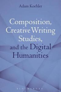 bokomslag Composition, Creative Writing Studies, and the Digital Humanities