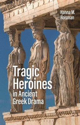 Tragic Heroines in Ancient Greek Drama 1