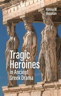 bokomslag Tragic Heroines in Ancient Greek Drama