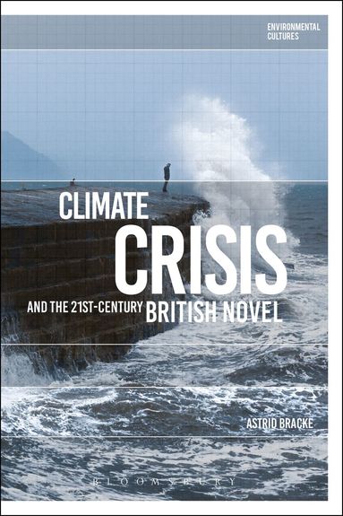 Astrid Bracke, Greg Garrard - Climate Crisis and the 21st-Century British Novel, Häftad