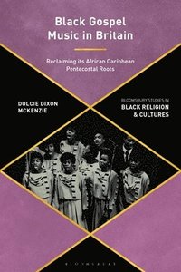 bokomslag Black Gospel Music in Britain: Reclaiming Its African Caribbean Pentecostal Roots