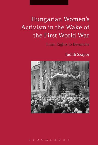 Judith Szapor - Hungarian Women’s Activism in the Wake of the First World War, Häftad