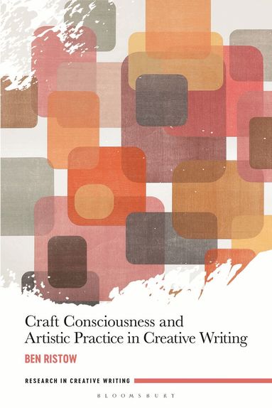 Ben Ristow, Jen Webb - Craft Consciousness and Artistic Practice in Creative Writing, Inbunden