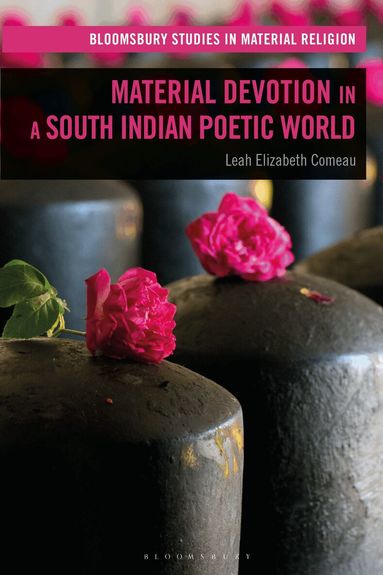 Leah Elizabeth Comeau, Amy R. Whitehead - Material Devotion in a South Indian Poetic World, Inbunden