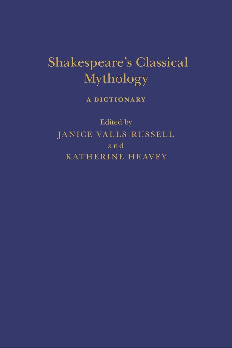Janice Valls-Russell, Katherine Heavey, France) Valls-Russell, Janice (University Paul Valery, Montpellier, UK) Heavey, Katherine (Late of University of Glasgow, Sandra Clark - Shakespeare’s Classical Mythology: A Dictionary, Inbunden