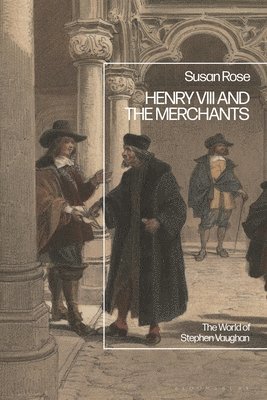 Susan Rose, UK) Rose, Susan (Independent Scholar - Henry VIII and the Merchants, Inbunden
