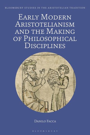 Danilo Facca, Marco Sgarbi - Early Modern Aristotelianism and the Making of Philosophical Disciplines, Inbunden