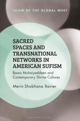 Merin Shobhana Xavier, Kambiz Ghaneabassiri - Sacred Spaces and Transnational Networks in American Sufism, Häftad