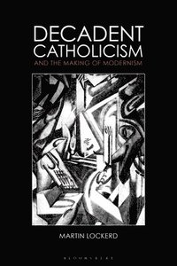 bokomslag Decadent Catholicism and the Making of Modernism