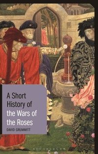 bokomslag A Short History of the Wars of the Roses