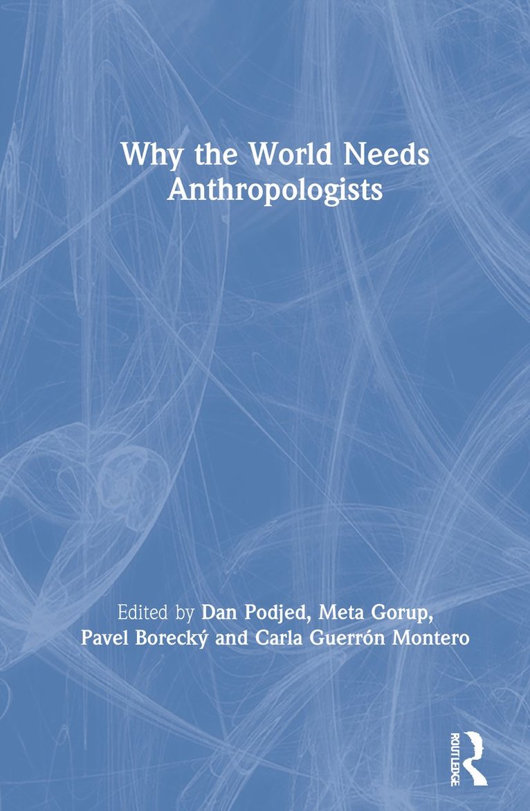 Dan Podjed, Meta Gorup, Pavel Borecký, Carla Guerrón Montero, Pavel Borecky, Carla Guerron Montero - Why the World Needs Anthropologists, Inbunden