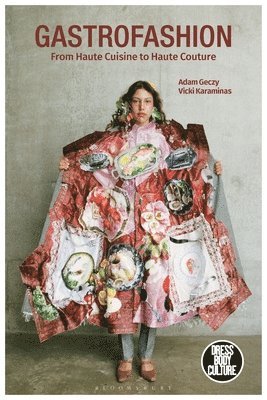 Adam Geczy, Vicki Karaminas, Joanne B. Eicher, Joanne B Eicher - Gastrofashion from Haute Cuisine to Haute Couture: Fashion and Food, Inbunden