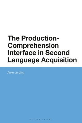 Anke Lenzing, Austria) Lenzing, Dr Anke (Innsbruck University - Production-Comprehension Interface in Second Language Acquisition, Inbunden