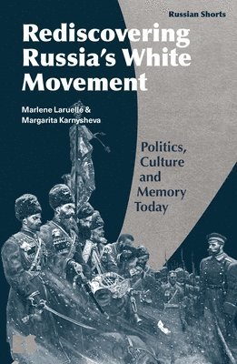 Marlene Laruelle, Margarita Karnysheva, USA) Laruelle, Professor Marlene (The George Washington University, Russian Federation) Karnysheva, Dr Margarita (Independent Scholar, Stephen M. Norris - Memory Politics and the Russian Civil War, Inbunden