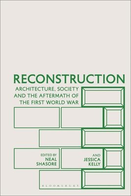 Neal Shasore, Jessica Kelly - Reconstruction: Architecture, Society and the Aftermath of the First World War, Inbunden