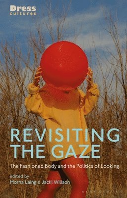 Morna Laing, Elizabeth Wilson, Jacki Willson, Reina Lewis - Revisiting the Gaze: The Fashioned Body and the Politics of Looking, Inbunden