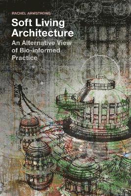 Rachel Armstrong - Soft Living Architecture, Häftad