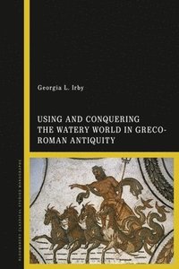 bokomslag Using and Conquering the Watery World in Greco-Roman Antiquity