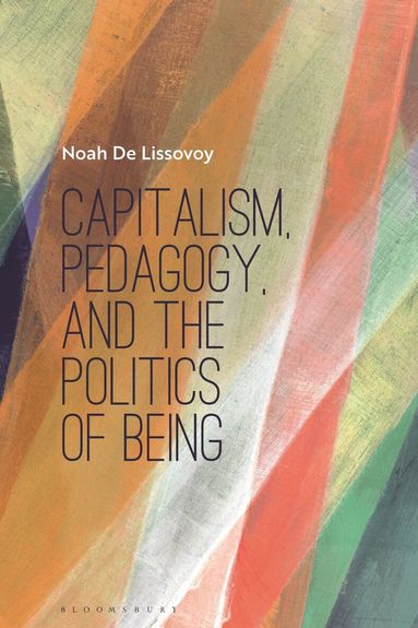 Noah De Lissovoy - Capitalism, Pedagogy, and the Politics of Being, Inbunden