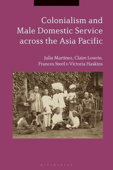 Julia Martínez, Claire Lowrie, Frances Steel, Victoria Haskins - Colonialism and Male Domestic Service across the Asia Pacific, Häftad
