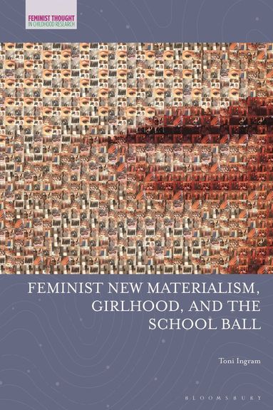 Toni Ingram, Jayne Osgood - Feminist New Materialism, Girlhood, and the School Ball, Inbunden