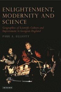 bokomslag Enlightenment, Modernity and Science: Geographies of Scientific Culture and Improvement in Georgian England