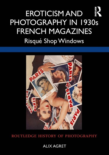 Alix Agret - Eroticism and Photography in 1930s French Magazines, Inbunden